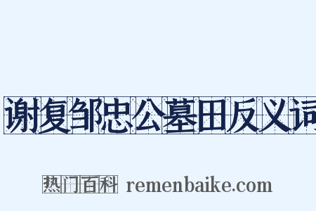 谢复邹忠公墓田反义词是什么意思的图片